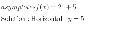 The asymptotes of f(x)=2^x+5 is Horizontal: y=5